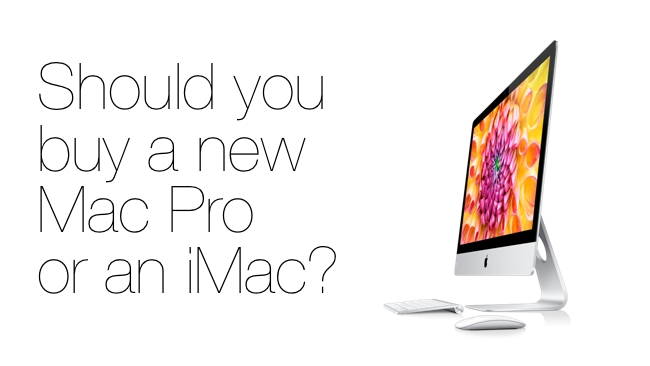 Should you buy the new Mac Pro or an iMac? Apple