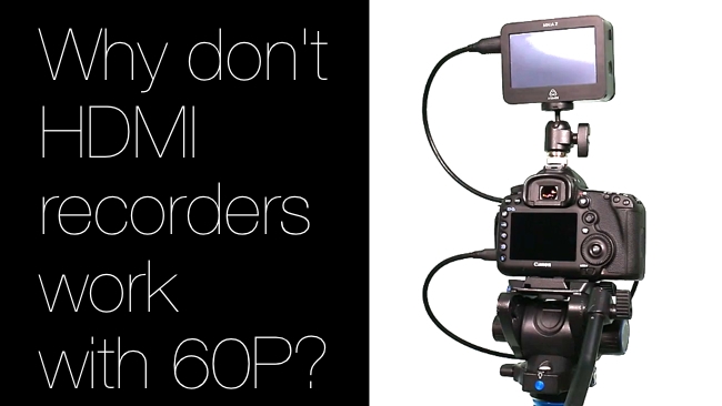 Why won't HDMI recorders work with 60p? Atomos/Canon?redshark