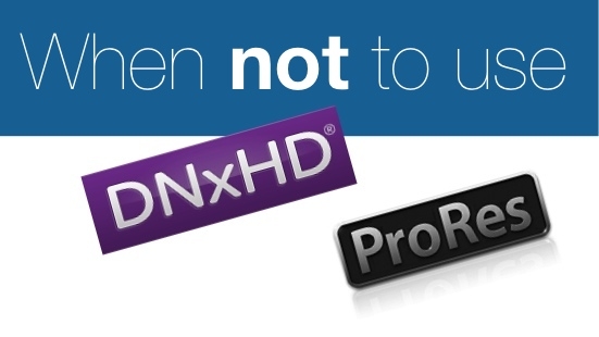 When you should not us ProRes and DNxHD Avid/Apple/RedShark