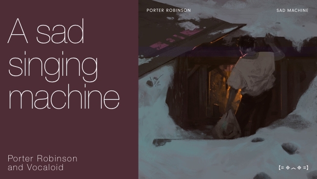 A sad, singing machine Porter Robinson: Sad Machine/RedShark Media